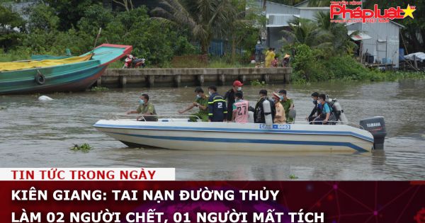 Kiên Giang: Tai nạn đường thủy làm 02 người chết, 01 người mất tích