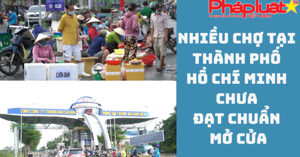 Nhiều chợ tại thành phố Hồ Chí Minh chưa đạt chuẩn mở cửa