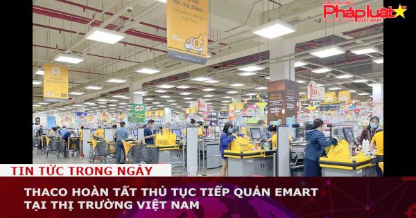THACO hoàn tất thủ tục tiếp quản Emart tại thị trường Việt Nam
