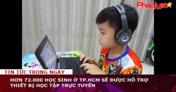 TP HCM: Hơn 72.000 học sinh sẽ được hỗ trợ thiết bị học tập trực tuyến