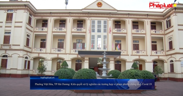 Phường Việt Hòa,TP Hải Dương Kiên quyết xử lý nghiêm các trường hợp vi phạm phòng chống dịch Covid 19