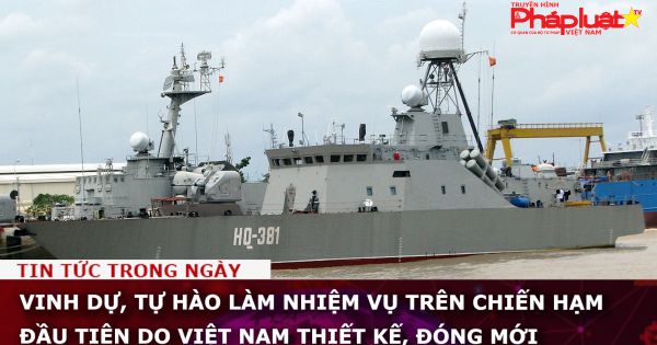Vinh dự, tự hào làm nhiệm vụ trên chiến hạm đầu tiên do Việt Nam thiết kế, đóng mới