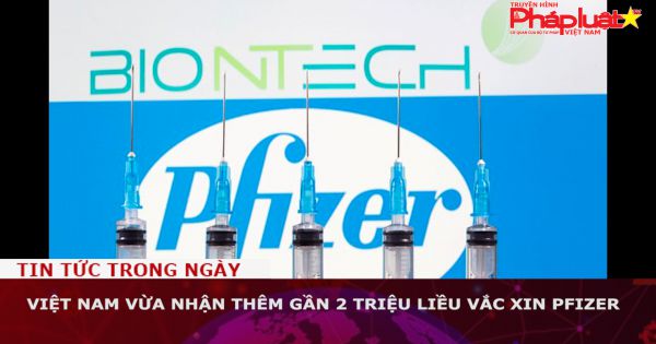 Việt Nam vừa nhận thêm gần 2 triệu liều vắc xin Pfizer