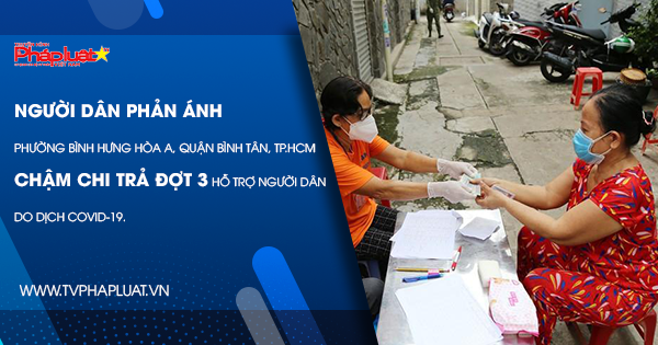 Bản tin Pháp luật - Kỳ 328: Người dân phản ánh phường Bình Hưng Hòa A, quận Bình Tân, TP.HCM chậm chi trả đợt 3 hỗ trợ người dân do dịch Covid-19.