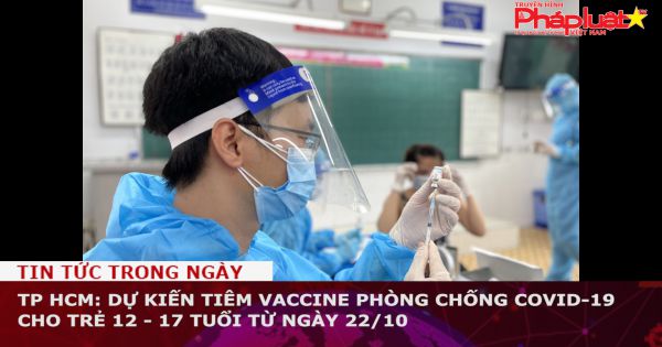 TP HCM: Dự kiến tiêm vaccine phòng chống COVID-19 cho trẻ 12 - 17 tuổi từ ngày 22/10