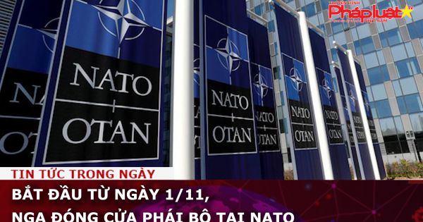 Bắt đầu từ ngày 1/11, Nga đóng cửa phái bộ tại NATO