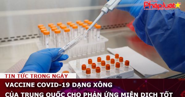 Vaccine Covid-19 dạng xông của Trung Quốc cho phản ứng miễn dịch tốt