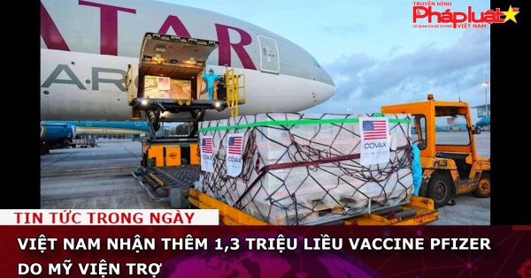 Việt Nam nhận thêm 1,3 triệu liều vaccine Pfizer do Mỹ viện trợ