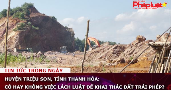 Huyện Triệu Sơn, tỉnh Thanh Hóa: Có hay không việc lách luật để khai thác đất trái phép?