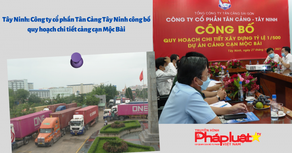 Tây Ninh: Công ty cổ phần Tân Cảng Tây Ninh công bố quy hoạch chi tiết cảng cạn Mộc Bài