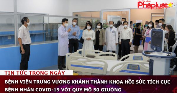 Bệnh viện Trưng Vương khánh thành Khoa Hồi sức tích cực bệnh nhân Covid-19 với quy mô 50 giường