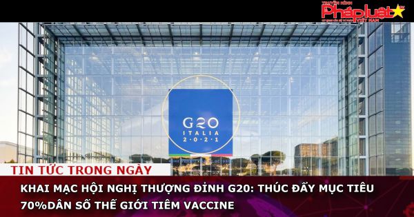 Khai mạc Hội nghị thượng đỉnh G20: Thúc đẩy mục tiêu 70% dân số thế giới tiêm vaccine