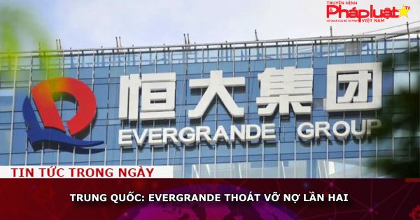 Trung Quốc: Evergrande thoát vỡ nợ lần hai