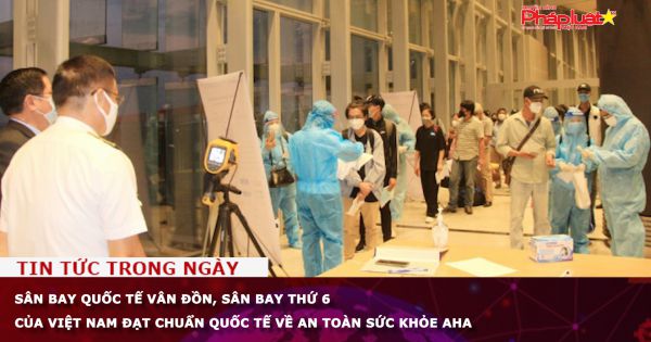 Sân bay quốc tế Vân Đồn, sân bay thứ 6 của Việt Nam đạt chuẩn quốc tế về an toàn sức khỏe AHA