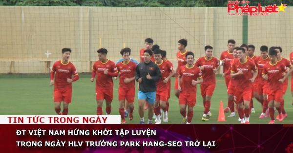 ĐT Việt Nam hứng khởi tập luyện trong ngày HLV trưởng Park Hang-seo trở lại