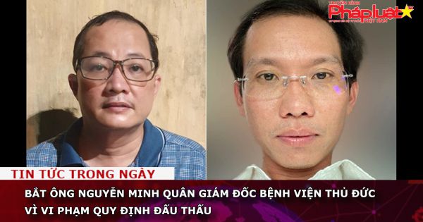 Bắt ông Nguyễn Minh Quân Giám đốc Bệnh viện Thủ Đức vì vi phạm quy định đấu thấu