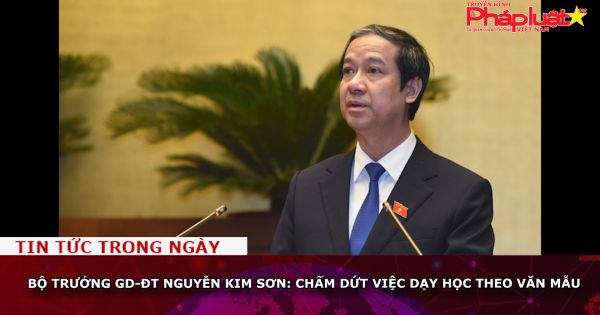 Bộ trưởng GD-ĐT Nguyễn Kim Sơn: Chấm dứt việc dạy học theo văn mẫu