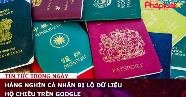Hàng nghìn cá nhân bị lộ dữ liệu hộ chiếu trên Google