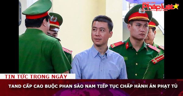 TAND Cấp cao buộc Phan Sào Nam tiếp tục chấp hành án phạt tù