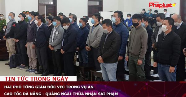 Hai Phó Tổng giám đốc VEC trong vụ án cao tốc Đà Nẵng - Quảng Ngãi thừa nhận sai phạm