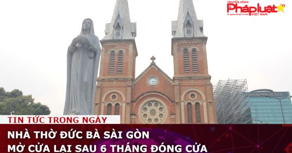Nhà thờ Đức Bà Sài Gòn mở cửa lại sau 6 tháng đóng cửa