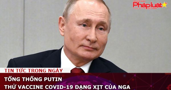 Tổng thống Putin thử vaccine Covid-19 dạng xịt của Nga