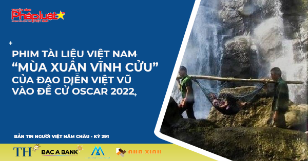 Bản tin Người Việt Năm Châu 292: Phim tài liệu Việt Nam “Mùa xuân vĩnh cửu” của đạo diễn Việt Vũ vào đề cử Oscar 2022