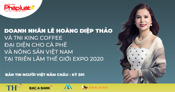 Bản tin Người Việt Năm Châu 301:Doanh nhân Lê Hoàng Diệp Thảo và TNI King Coffee đại diện cho cà phê và nông sản Việt Nam tại Triển lãm Thế giới EXPO 2020