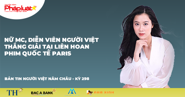 Bản tin Người Việt Năm Châu 298: Nhan sắc nữ MC, diễn viên người Việt thắng giải tại Liên hoan phim Quốc tế Paris