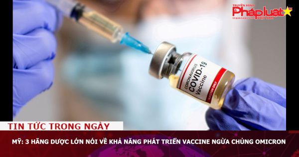 Mỹ: 3 hãng dược lớn nói về khả năng phát triển vaccine ngừa chủng Omicron