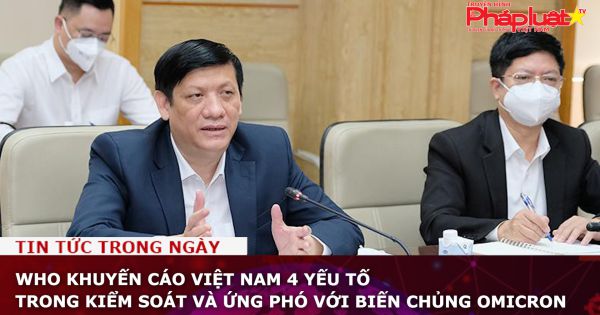 WHO khuyến cáo Việt Nam 4 yếu tố trong kiểm soát và ứng phó với biến chủng Omicron