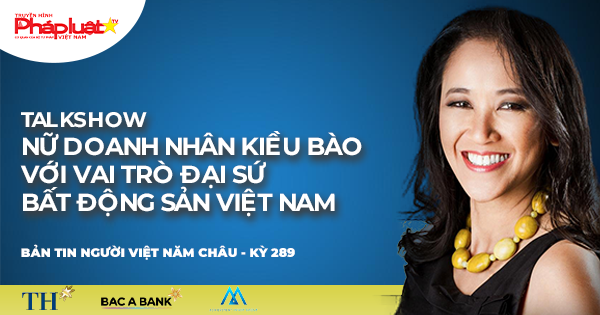Người Việt Năm Châu- Talkshow Trực Tuyến: Nữ doanh nhân kiều bào với vai trò Đại sứ Bất động sản Việt Nam