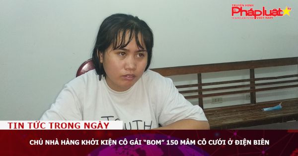 Chủ nhà hàng khởi kiện cô gái “bom” 150 mâm cỗ cưới ở Điện Biên