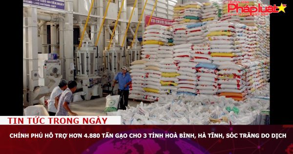 Chính phủ hỗ trợ hơn 4.880 tấn gạo cho 3 tỉnh Hoà Bình, Hà Tĩnh, Sóc Trăng do dịch