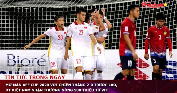 Mở màn AFF Cup 2020 với chiến thắng 2-0 trước Lào, ĐT Việt Nam nhận thưởng nóng 500 triệu từ VFF