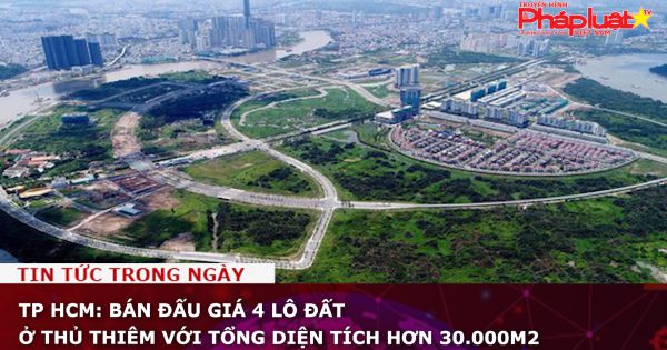 TP HCM: Bán đấu giá 4 lô đất ở Thủ Thiêm với tổng diện tích hơn 30.000m2