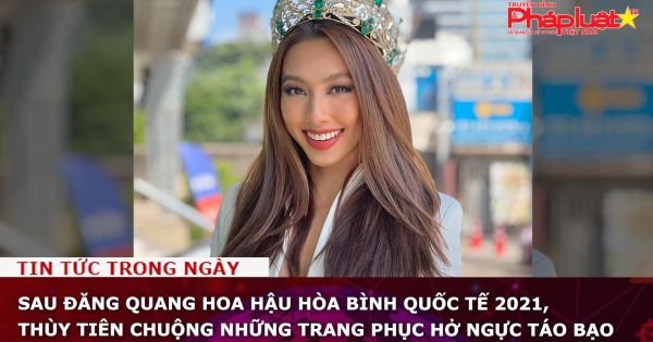 Sau đăng quang Hoa hậu Hòa bình Quốc tế 2021, Thùy Tiên chuộng những trang phục hở ngực táo báo