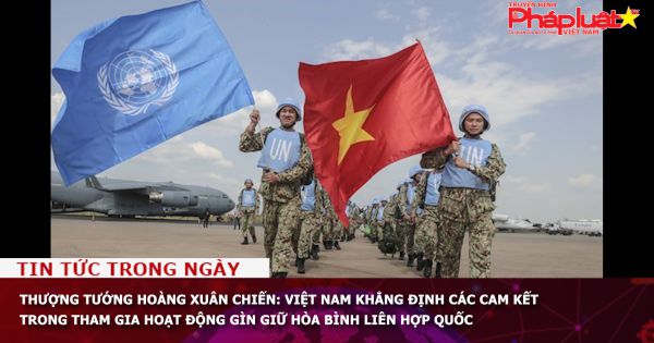 Thượng tướng Hoàng Xuân Chiến: Việt Nam khẳng định các cam kết trong tham gia hoạt động Gìn giữ hòa bình Liên hợp quốc