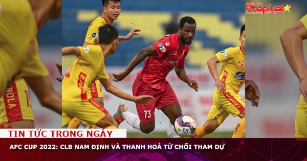 AFC Cup 2022: CLB Nam Định và Thanh Hoá từ chối tham dự