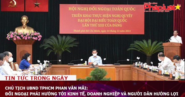 Chủ tịch UBND TPHCM Phan Văn Mãi: Đối ngoại phải hướng tới kinh tế, doanh nghiệp và người dân hưởng lợi