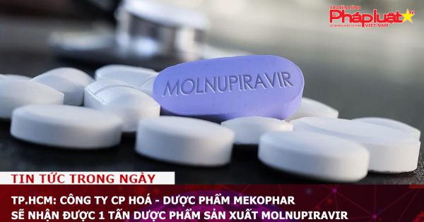 TP.HCM: Công ty CP Hoá - Dược phẩm Mekophar sẽ nhận được 1 tấn dược phẩm sản xuất Molnupiravir