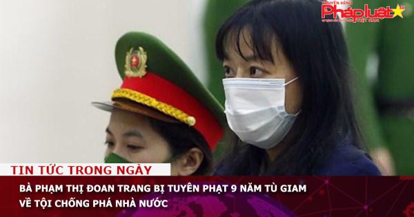 Bà Phạm Thị Đoan Trang bị tuyên phạt 9 năm tù giam về tội chống phá nhà nước