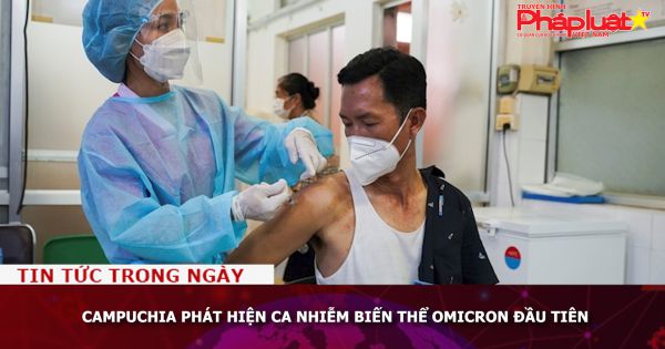Campuchia phát hiện ca nhiễm biến thể Omicron đầu tiên