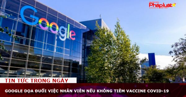 Google dọa đuổi việc nhân viên nếu không tiêm vaccine Covid-19