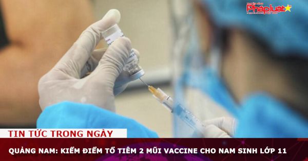 Quảng Nam: Kiểm điểm tổ tiêm 2 mũi vaccine cho nam sinh lớp 11