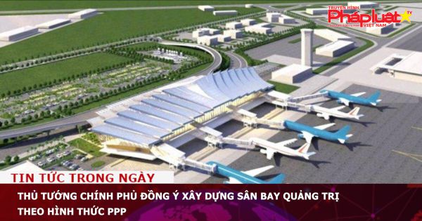 Thủ tướng Chính phủ đồng ý xây dựng Sân bay Quảng Trị theo hình thức PPP