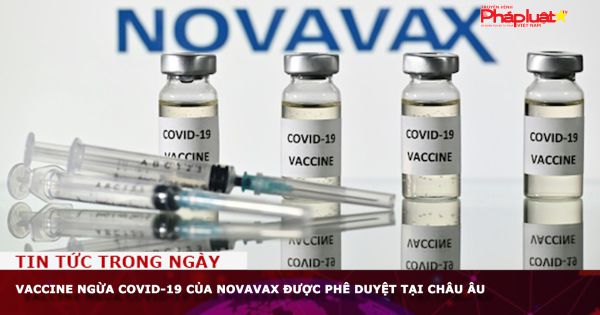 Vaccine ngừa COVID-19 của Novavax được phê duyệt tại châu u