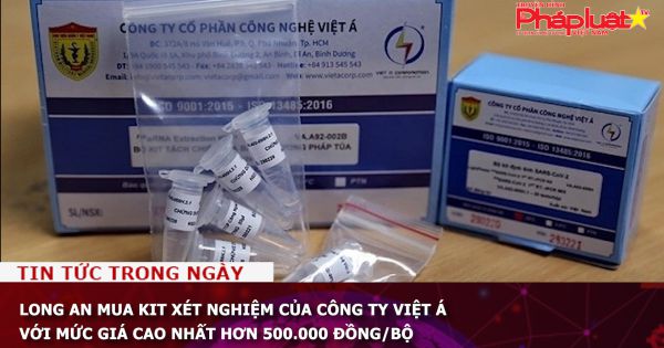 Long An mua kit xét nghiệm của Công ty Việt Á với mức giá cao nhất hơn 500.000 đồng/bộ