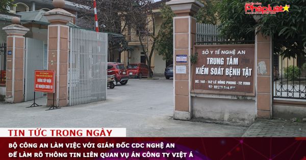 Bộ Công an làm việc với giám đốc CDC Nghệ An để làm rõ thông tin liên quan vụ án Công ty Việt Á