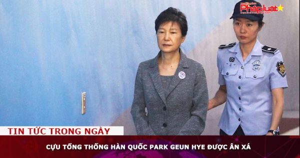 Cựu Tổng thống Hàn Quốc Park Geun Hye được ân xá